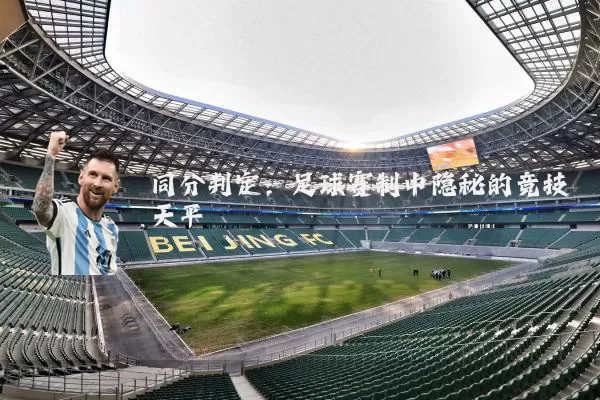 同分判定:足球赛制中隐秘的竞技天平