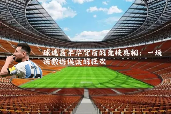 球迷嘉年华背后的竞技真相：一场被数据误读的狂欢