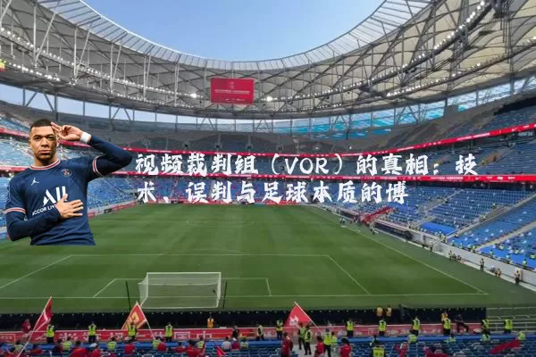 视频裁判组（VOR）的真相：技术、误判与足球本质的博弈