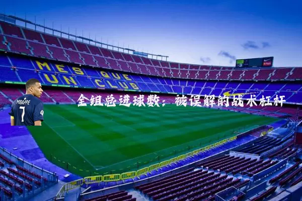 全组总进球数:被误解的战术杠杆