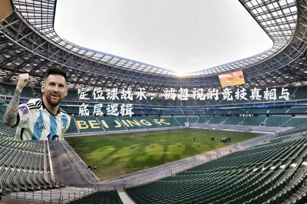 定位球战术：被忽视的竞技真相与底层逻辑